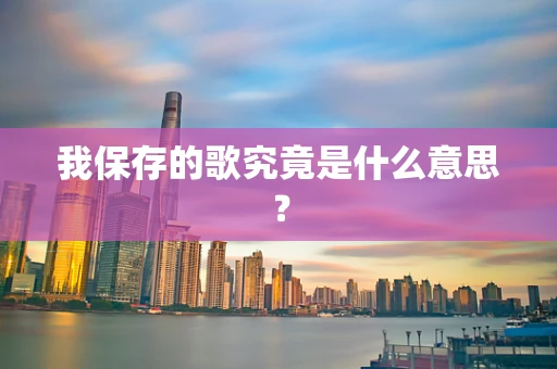 我保存的歌究竟是什么意思？