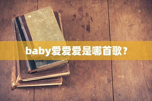 baby爱爱爱是哪首歌？